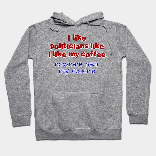 I like politicians like my coffee Hoodie by SnarkCentral